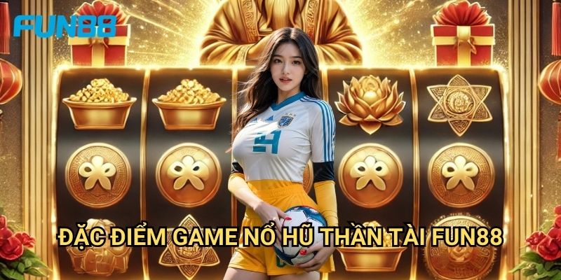 Nổ Hũ Thần Tài Fun88 - Vận May Tài Lộc Đến Tay 2 Đặc Điểm Game Nổ Hũ Thần Tài Fun88