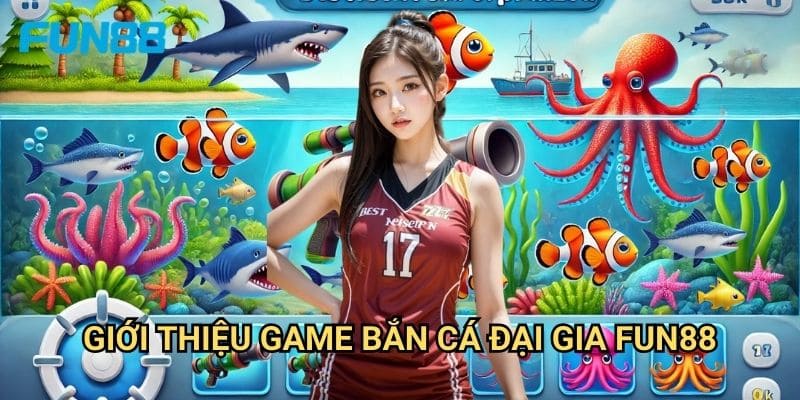 Bắn Cá Đại Gia Fun88 - Trò Chơi Săn Thưởng Hấp Dẫn Nhất 2 Giới Thiệu Game Bắn Cá Đại Gia Fun88