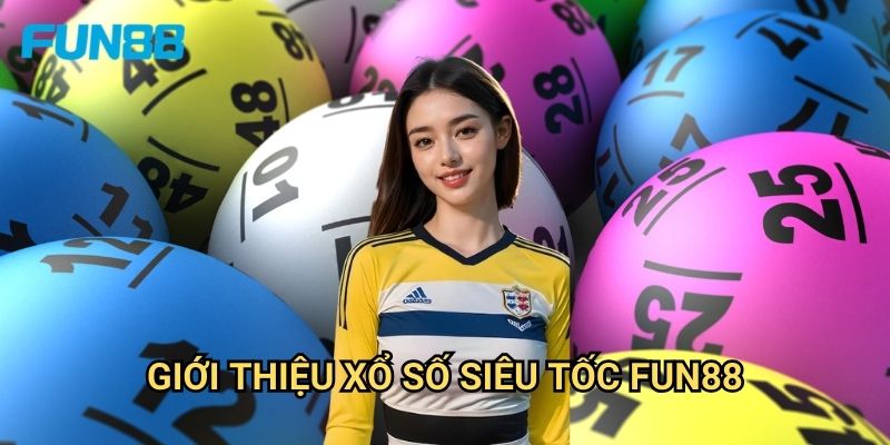 Xổ Số Siêu Tốc Fun88 - Kết Quả Ngay Lập Tức 2 Giới Thiệu Xổ Số Siêu Tốc Fun88