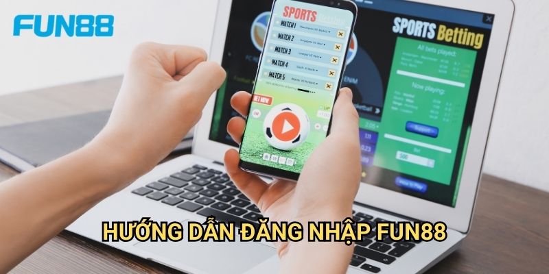 Đăng Nhập Fun88 - Truy Cập Nhanh Chóng Và An Toàn 2 Hướng Dẫn Đăng Nhập Fun88