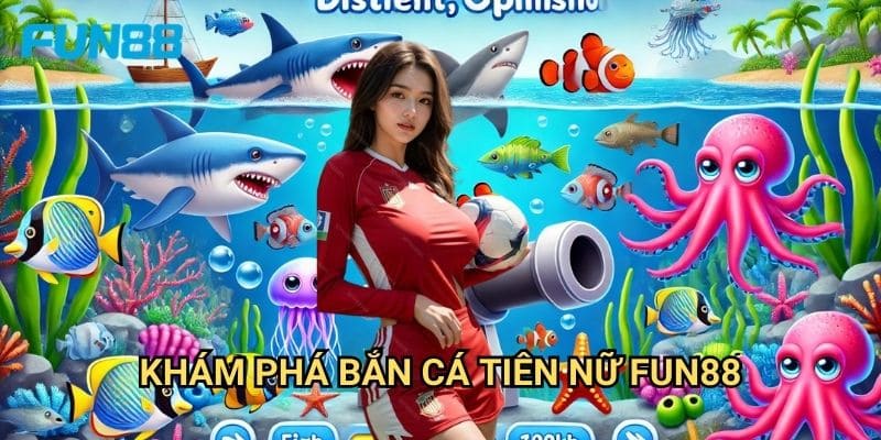 Bắn Cá Tiên Nữ Fun88 - Thế Giới Đại Dương Huyền Bí 2 Khám Phá Bắn Cá Tiên Nữ Fun88