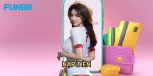 Nạp Tiền Fun88 - Phương Thức Giao Dịch Đa Dạng Và Tiện Lợi