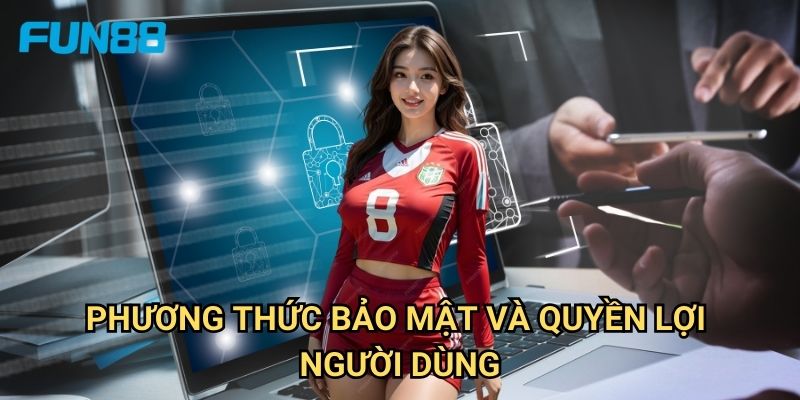 Chính Sách Bảo Mật Fun88 - Cam Kết An Toàn Thông Tin Tuyệt Đối 2 Phương Thức Bảo Mật Và Quyền Lợi Người Dùng